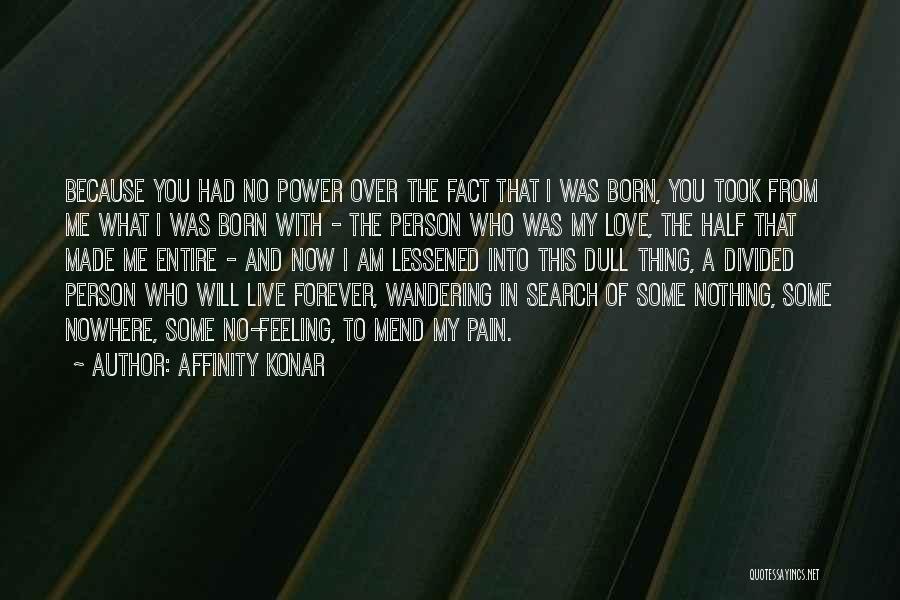 Affinity Konar Quotes: Because You Had No Power Over The Fact That I Was Born, You Took From Me What I Was Born