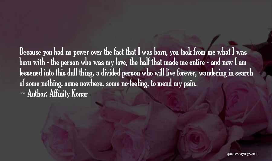 Affinity Konar Quotes: Because You Had No Power Over The Fact That I Was Born, You Took From Me What I Was Born