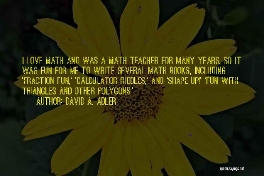 David A. Adler Quotes: I Love Math And Was A Math Teacher For Many Years, So It Was Fun For Me To Write Several
