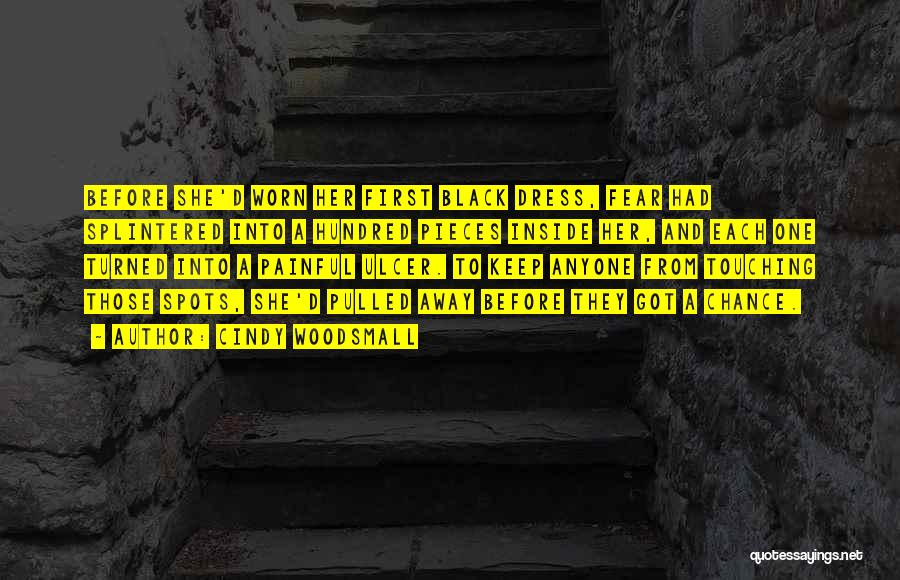 Cindy Woodsmall Quotes: Before She'd Worn Her First Black Dress, Fear Had Splintered Into A Hundred Pieces Inside Her, And Each One Turned