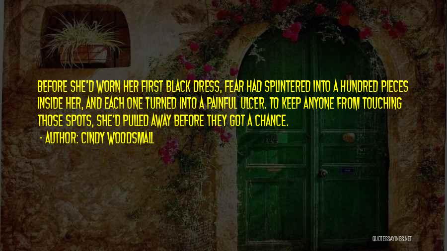 Cindy Woodsmall Quotes: Before She'd Worn Her First Black Dress, Fear Had Splintered Into A Hundred Pieces Inside Her, And Each One Turned