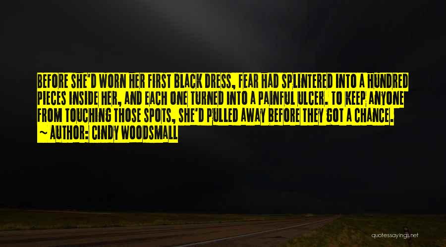 Cindy Woodsmall Quotes: Before She'd Worn Her First Black Dress, Fear Had Splintered Into A Hundred Pieces Inside Her, And Each One Turned
