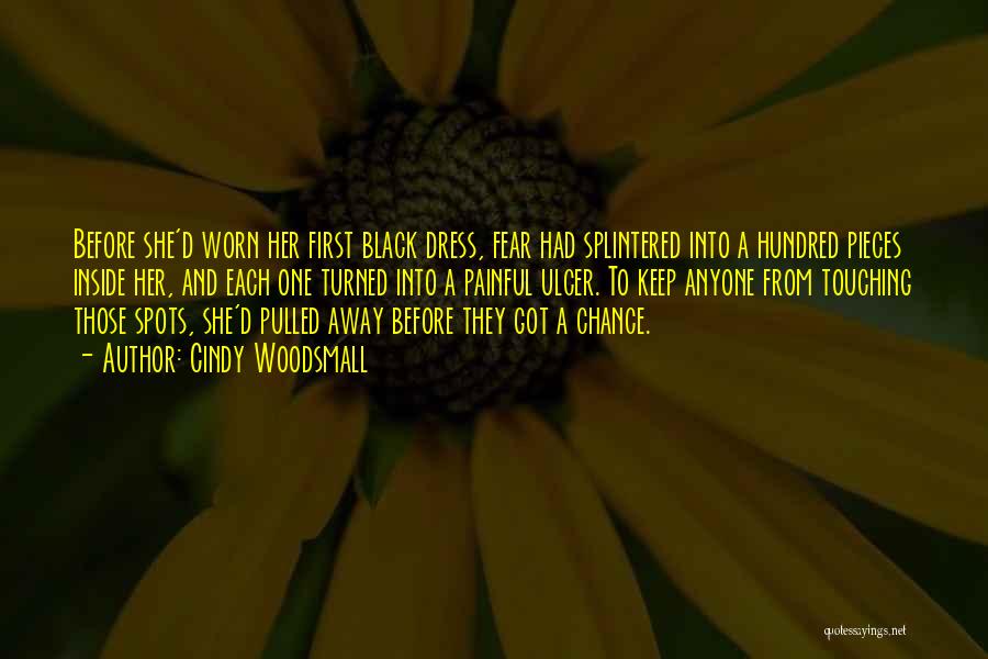 Cindy Woodsmall Quotes: Before She'd Worn Her First Black Dress, Fear Had Splintered Into A Hundred Pieces Inside Her, And Each One Turned