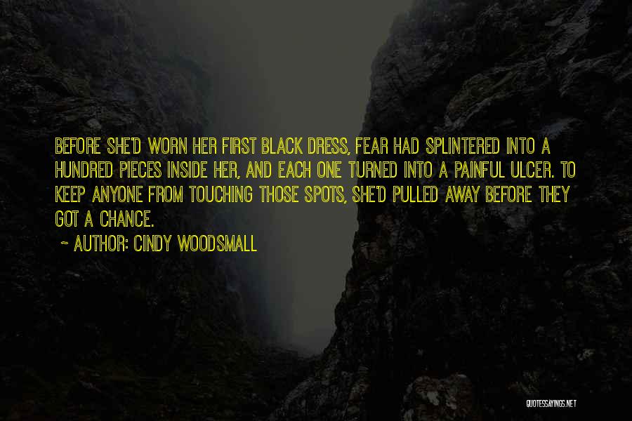 Cindy Woodsmall Quotes: Before She'd Worn Her First Black Dress, Fear Had Splintered Into A Hundred Pieces Inside Her, And Each One Turned