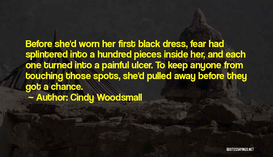 Cindy Woodsmall Quotes: Before She'd Worn Her First Black Dress, Fear Had Splintered Into A Hundred Pieces Inside Her, And Each One Turned