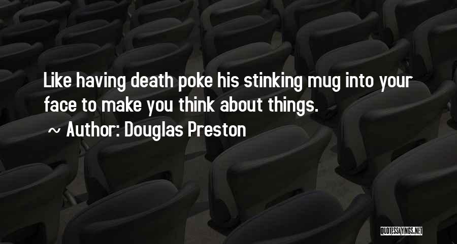 Douglas Preston Quotes: Like Having Death Poke His Stinking Mug Into Your Face To Make You Think About Things.