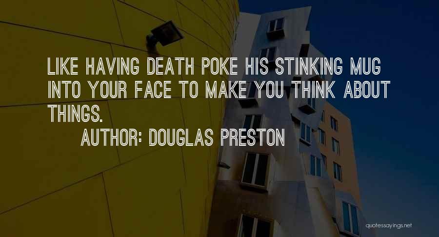 Douglas Preston Quotes: Like Having Death Poke His Stinking Mug Into Your Face To Make You Think About Things.