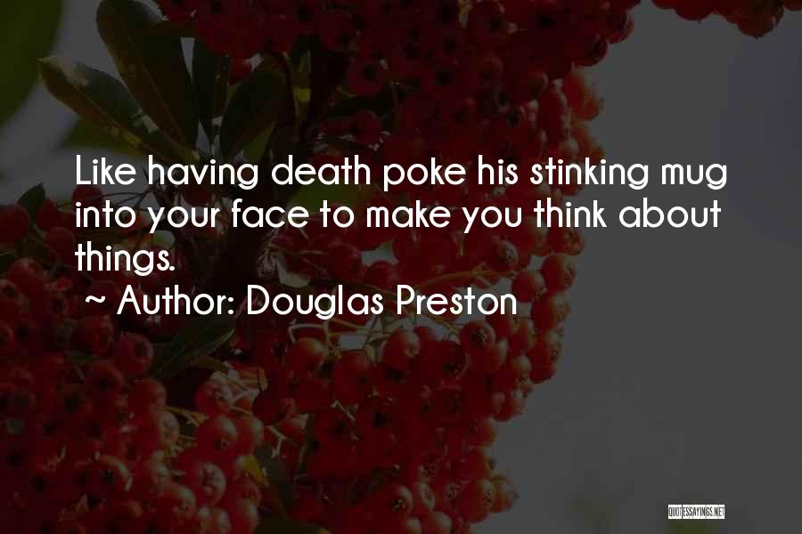 Douglas Preston Quotes: Like Having Death Poke His Stinking Mug Into Your Face To Make You Think About Things.