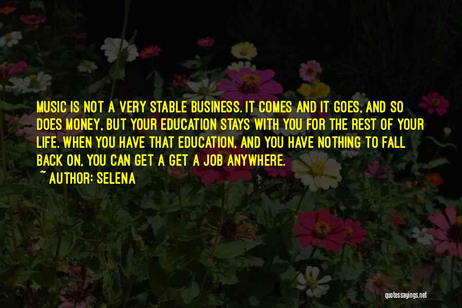 Selena Quotes: Music Is Not A Very Stable Business. It Comes And It Goes, And So Does Money, But Your Education Stays