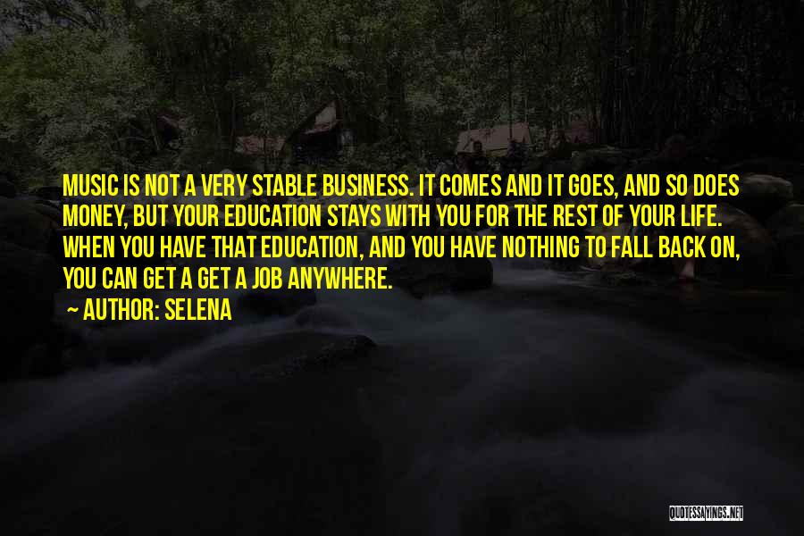 Selena Quotes: Music Is Not A Very Stable Business. It Comes And It Goes, And So Does Money, But Your Education Stays