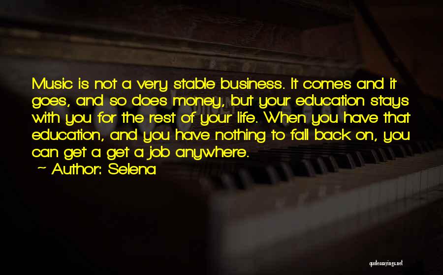 Selena Quotes: Music Is Not A Very Stable Business. It Comes And It Goes, And So Does Money, But Your Education Stays