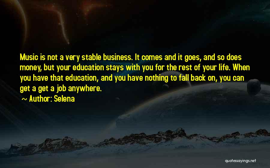 Selena Quotes: Music Is Not A Very Stable Business. It Comes And It Goes, And So Does Money, But Your Education Stays