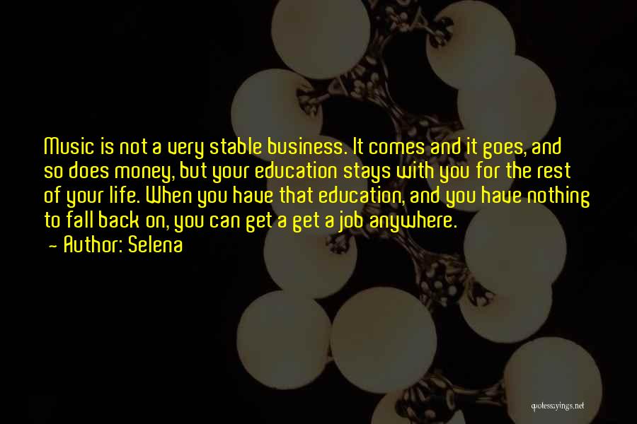 Selena Quotes: Music Is Not A Very Stable Business. It Comes And It Goes, And So Does Money, But Your Education Stays