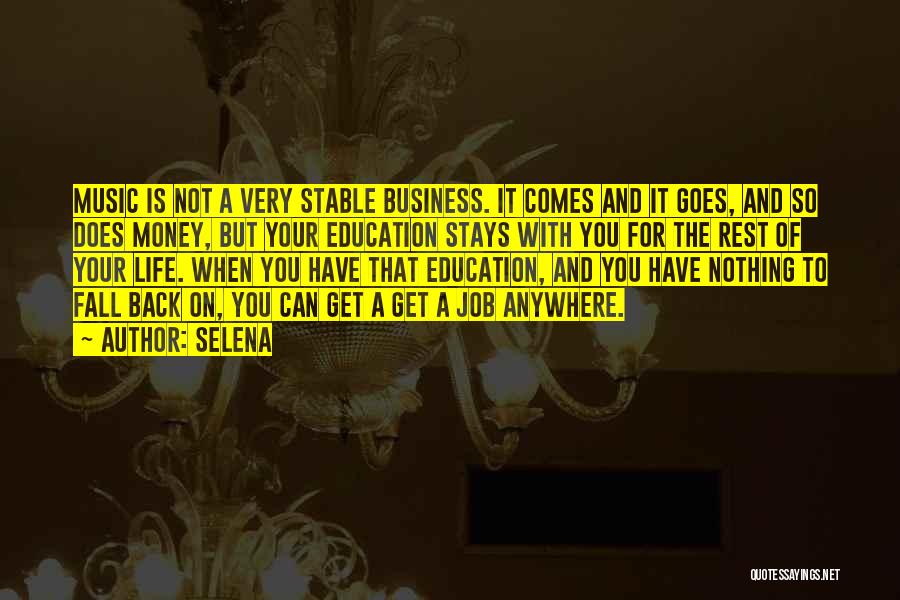 Selena Quotes: Music Is Not A Very Stable Business. It Comes And It Goes, And So Does Money, But Your Education Stays