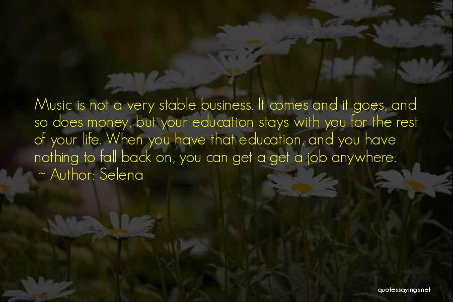 Selena Quotes: Music Is Not A Very Stable Business. It Comes And It Goes, And So Does Money, But Your Education Stays