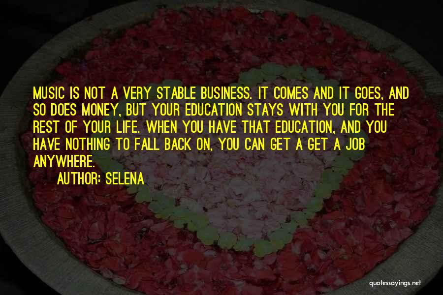 Selena Quotes: Music Is Not A Very Stable Business. It Comes And It Goes, And So Does Money, But Your Education Stays
