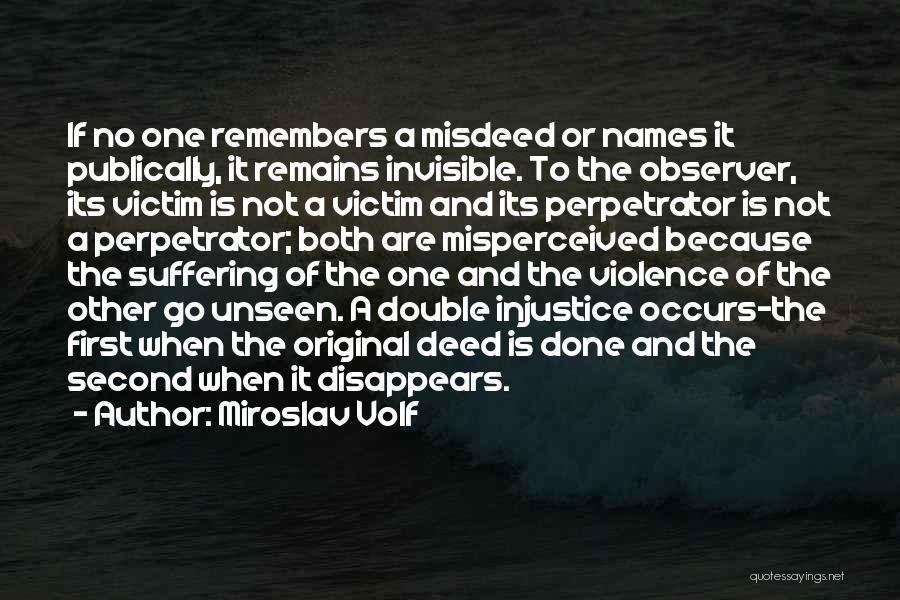 Miroslav Volf Quotes: If No One Remembers A Misdeed Or Names It Publically, It Remains Invisible. To The Observer, Its Victim Is Not