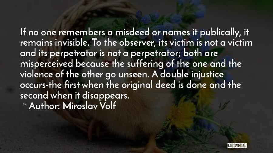 Miroslav Volf Quotes: If No One Remembers A Misdeed Or Names It Publically, It Remains Invisible. To The Observer, Its Victim Is Not