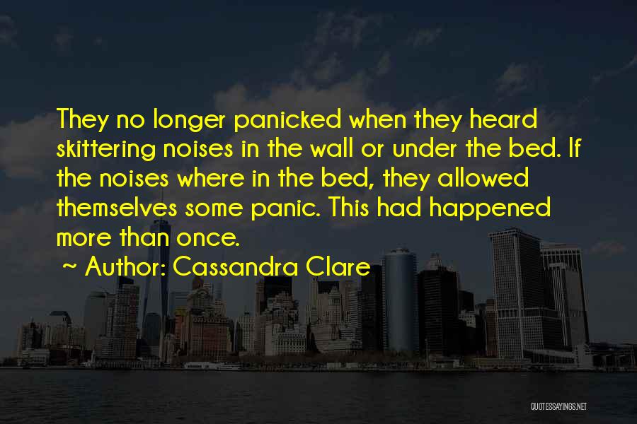 Cassandra Clare Quotes: They No Longer Panicked When They Heard Skittering Noises In The Wall Or Under The Bed. If The Noises Where