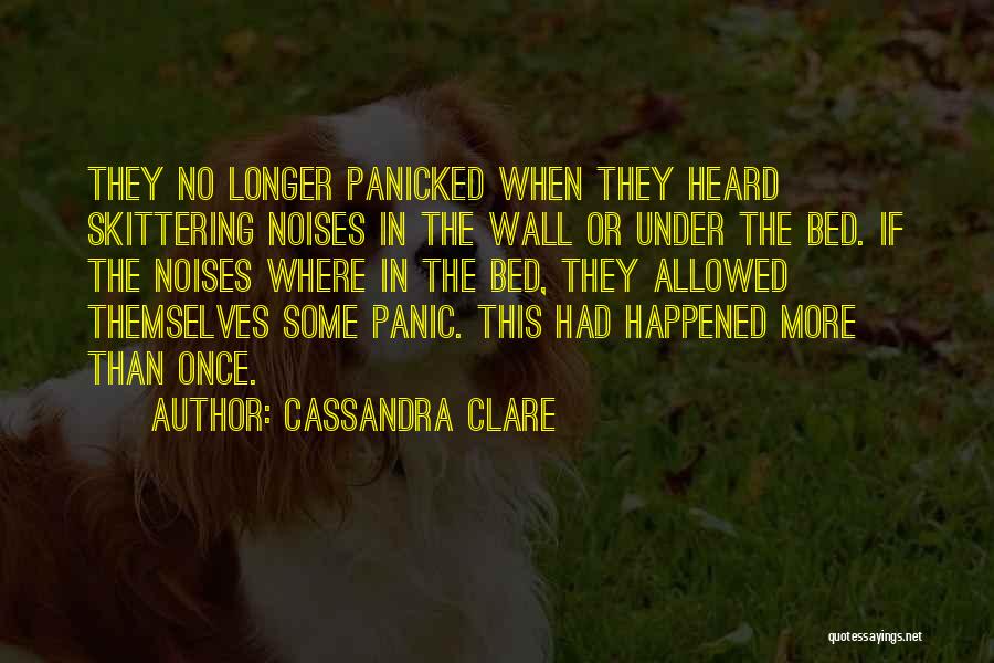 Cassandra Clare Quotes: They No Longer Panicked When They Heard Skittering Noises In The Wall Or Under The Bed. If The Noises Where