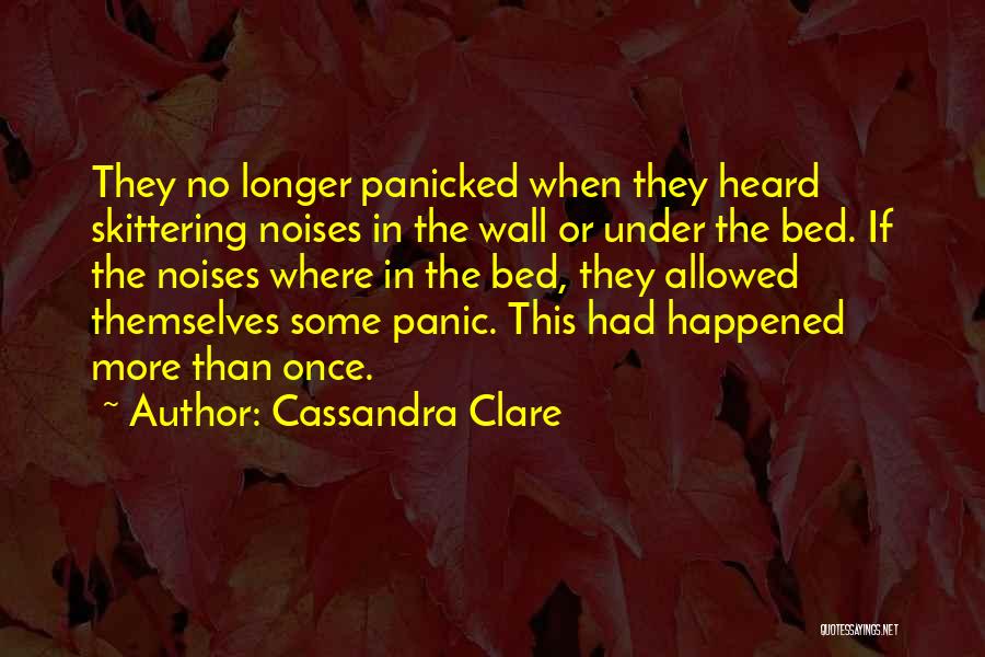Cassandra Clare Quotes: They No Longer Panicked When They Heard Skittering Noises In The Wall Or Under The Bed. If The Noises Where