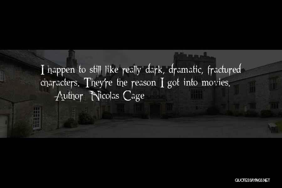 Nicolas Cage Quotes: I Happen To Still Like Really Dark, Dramatic, Fractured Characters. They're The Reason I Got Into Movies.