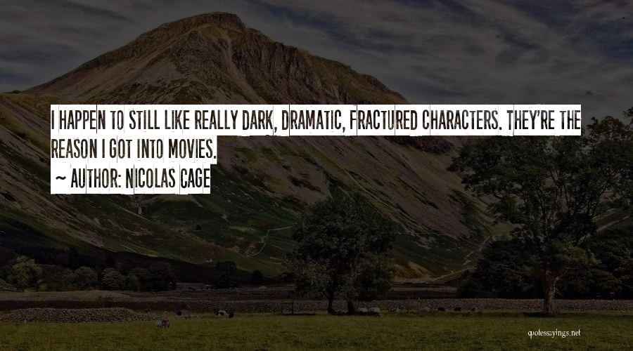 Nicolas Cage Quotes: I Happen To Still Like Really Dark, Dramatic, Fractured Characters. They're The Reason I Got Into Movies.