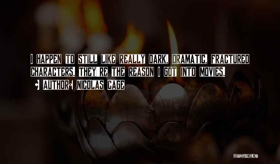 Nicolas Cage Quotes: I Happen To Still Like Really Dark, Dramatic, Fractured Characters. They're The Reason I Got Into Movies.