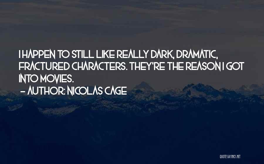 Nicolas Cage Quotes: I Happen To Still Like Really Dark, Dramatic, Fractured Characters. They're The Reason I Got Into Movies.