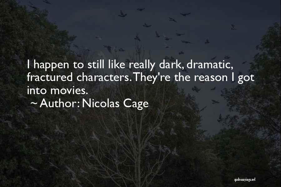 Nicolas Cage Quotes: I Happen To Still Like Really Dark, Dramatic, Fractured Characters. They're The Reason I Got Into Movies.