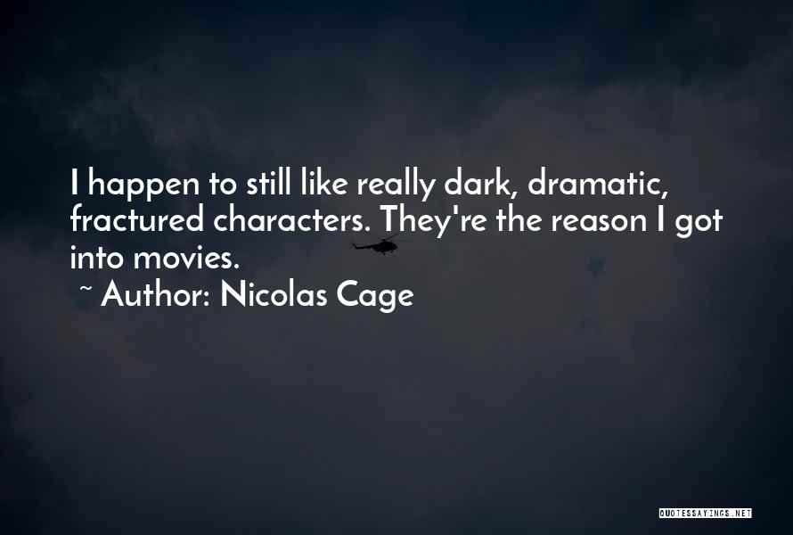 Nicolas Cage Quotes: I Happen To Still Like Really Dark, Dramatic, Fractured Characters. They're The Reason I Got Into Movies.