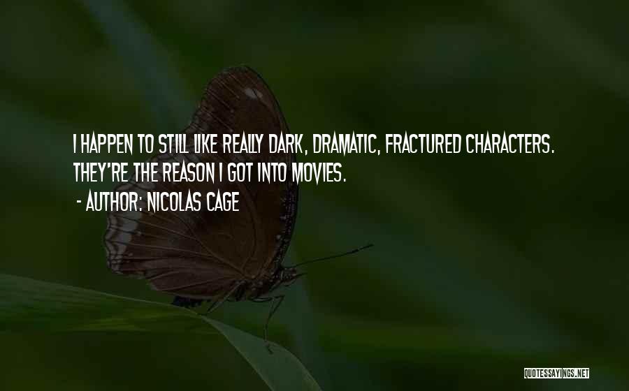 Nicolas Cage Quotes: I Happen To Still Like Really Dark, Dramatic, Fractured Characters. They're The Reason I Got Into Movies.