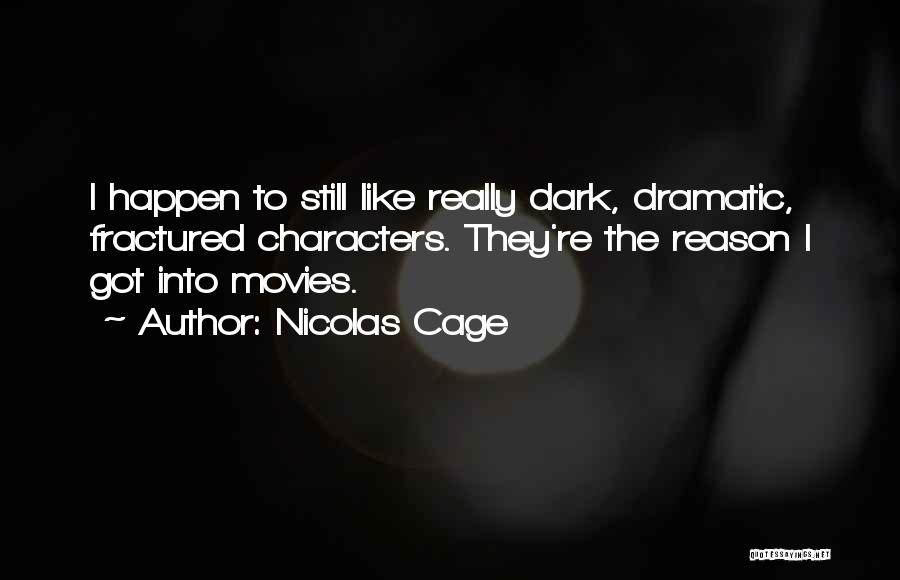 Nicolas Cage Quotes: I Happen To Still Like Really Dark, Dramatic, Fractured Characters. They're The Reason I Got Into Movies.