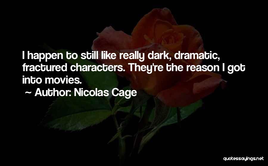 Nicolas Cage Quotes: I Happen To Still Like Really Dark, Dramatic, Fractured Characters. They're The Reason I Got Into Movies.