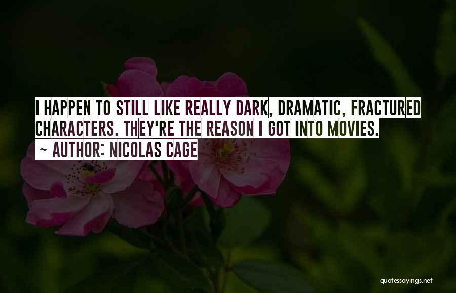 Nicolas Cage Quotes: I Happen To Still Like Really Dark, Dramatic, Fractured Characters. They're The Reason I Got Into Movies.