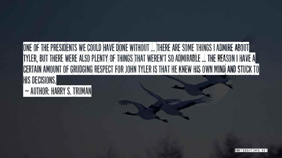 Harry S. Truman Quotes: One Of The Presidents We Could Have Done Without ... There Are Some Things I Admire About Tyler, But There