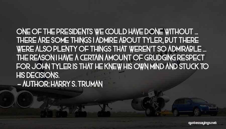 Harry S. Truman Quotes: One Of The Presidents We Could Have Done Without ... There Are Some Things I Admire About Tyler, But There