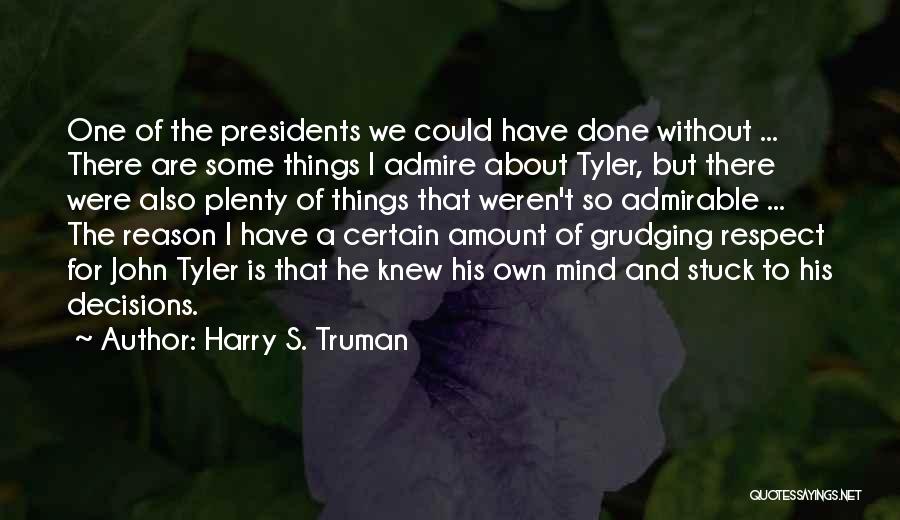 Harry S. Truman Quotes: One Of The Presidents We Could Have Done Without ... There Are Some Things I Admire About Tyler, But There