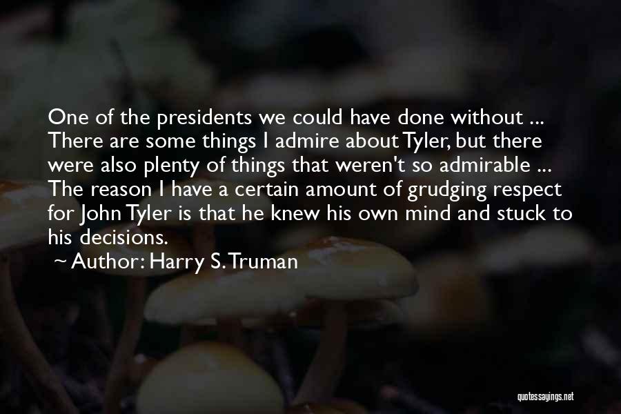 Harry S. Truman Quotes: One Of The Presidents We Could Have Done Without ... There Are Some Things I Admire About Tyler, But There