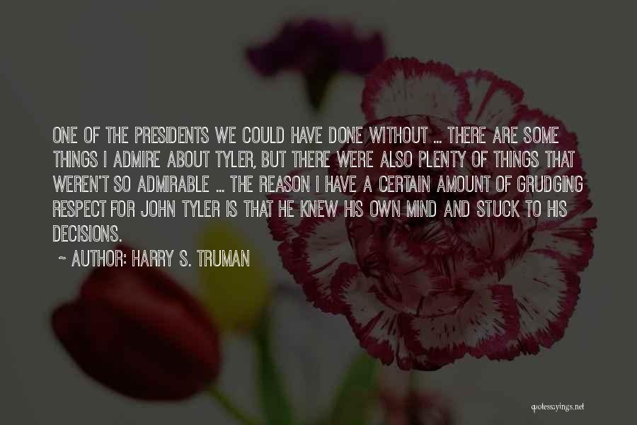 Harry S. Truman Quotes: One Of The Presidents We Could Have Done Without ... There Are Some Things I Admire About Tyler, But There