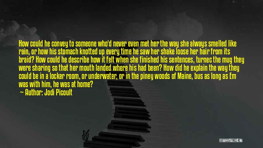 Jodi Picoult Quotes: How Could He Convey To Someone Who'd Never Even Met Her The Way She Always Smelled Like Rain, Or How