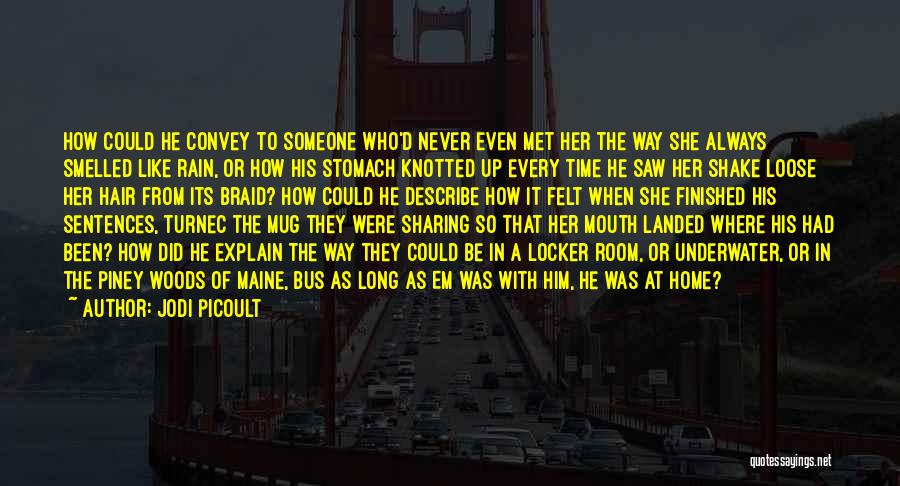 Jodi Picoult Quotes: How Could He Convey To Someone Who'd Never Even Met Her The Way She Always Smelled Like Rain, Or How