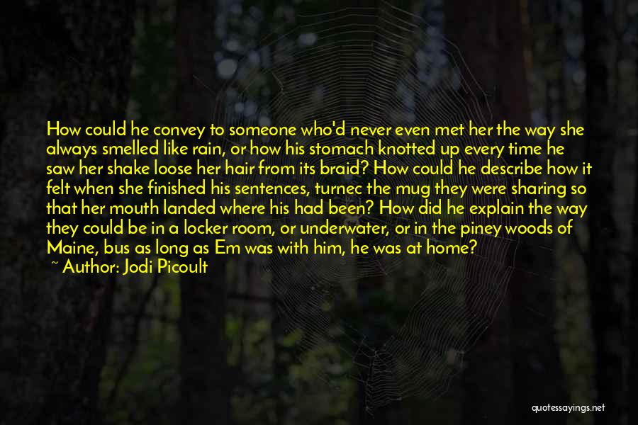 Jodi Picoult Quotes: How Could He Convey To Someone Who'd Never Even Met Her The Way She Always Smelled Like Rain, Or How