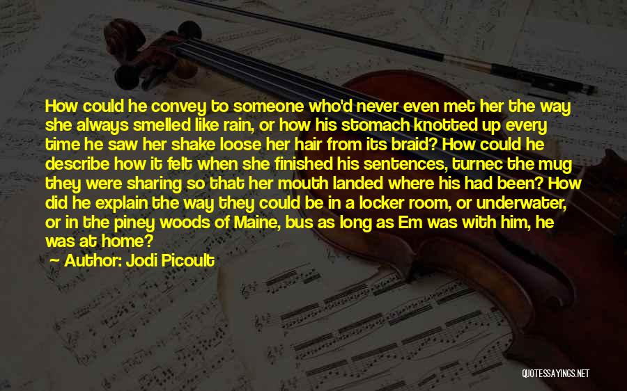 Jodi Picoult Quotes: How Could He Convey To Someone Who'd Never Even Met Her The Way She Always Smelled Like Rain, Or How