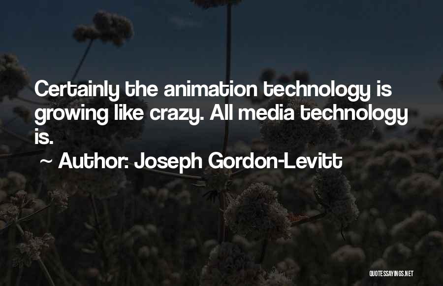 Joseph Gordon-Levitt Quotes: Certainly The Animation Technology Is Growing Like Crazy. All Media Technology Is.