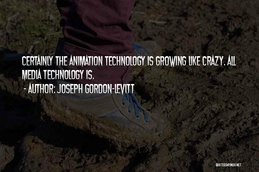 Joseph Gordon-Levitt Quotes: Certainly The Animation Technology Is Growing Like Crazy. All Media Technology Is.