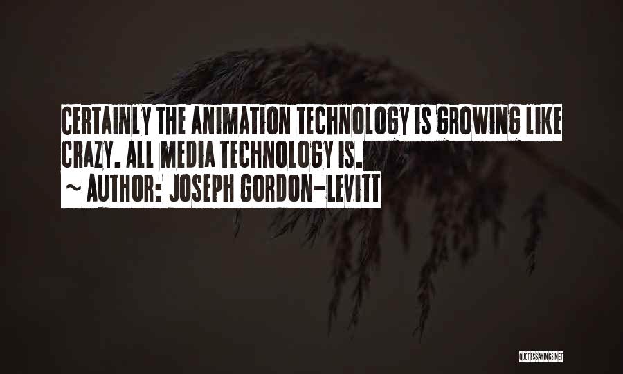 Joseph Gordon-Levitt Quotes: Certainly The Animation Technology Is Growing Like Crazy. All Media Technology Is.