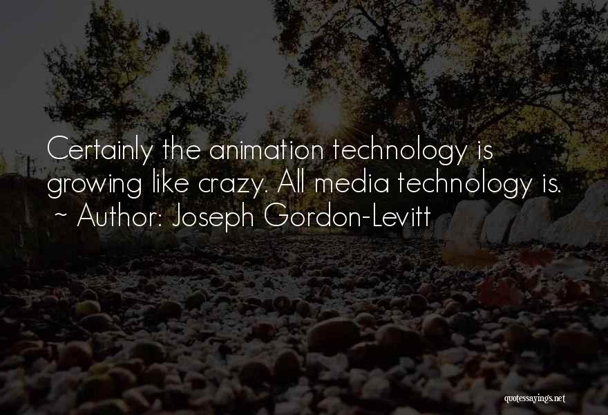 Joseph Gordon-Levitt Quotes: Certainly The Animation Technology Is Growing Like Crazy. All Media Technology Is.
