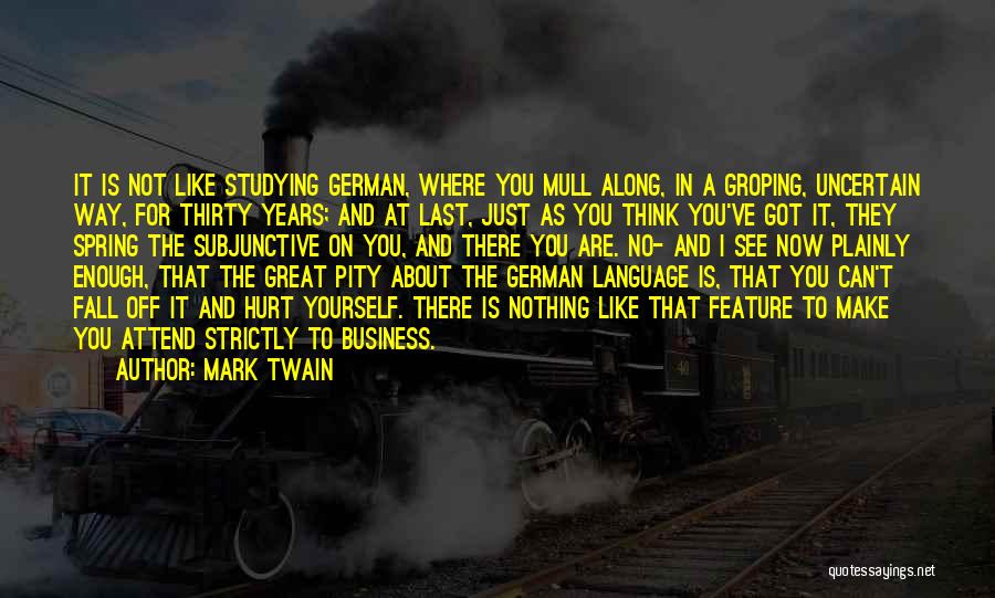 Mark Twain Quotes: It Is Not Like Studying German, Where You Mull Along, In A Groping, Uncertain Way, For Thirty Years; And At