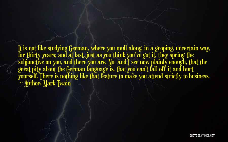 Mark Twain Quotes: It Is Not Like Studying German, Where You Mull Along, In A Groping, Uncertain Way, For Thirty Years; And At